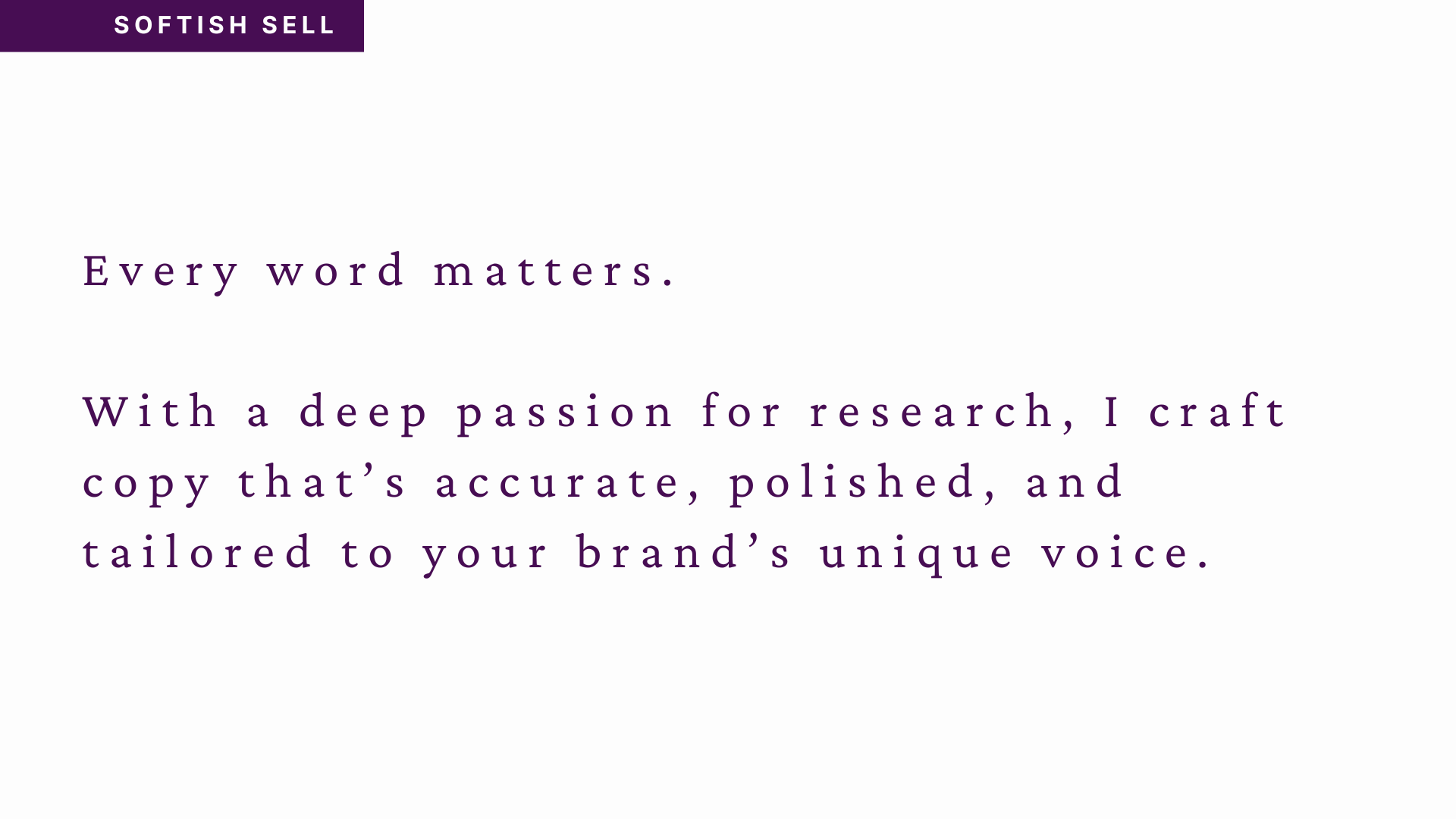 Purple text reads: "Every word matters. With a deep passion for research, I craft copy that’s accurate, polished, and tailored to your brand’s unique voice." A purple bar at the top, now slightly larger than the previous image, reads "softish sell."